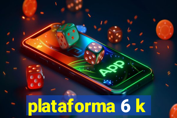 plataforma 6 k